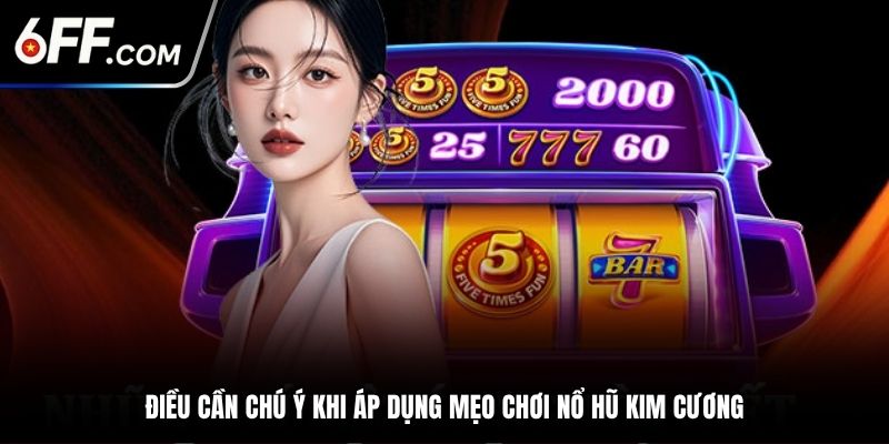 Điều cần chú ý khi áp dụng mẹo chơi nổ hũ kim cương