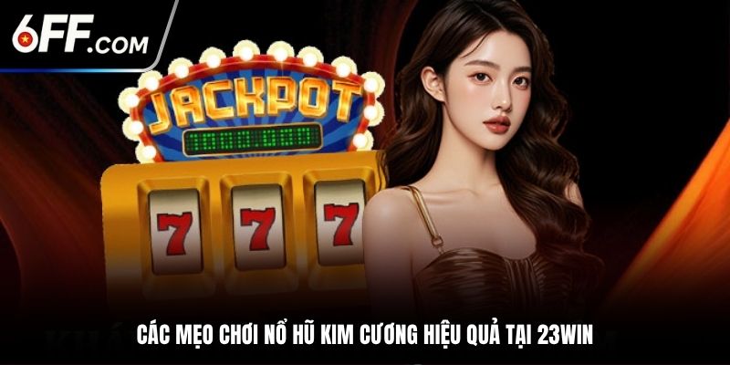 Các mẹo chơi nổ hũ kim cương hiệu quả tại 23Win