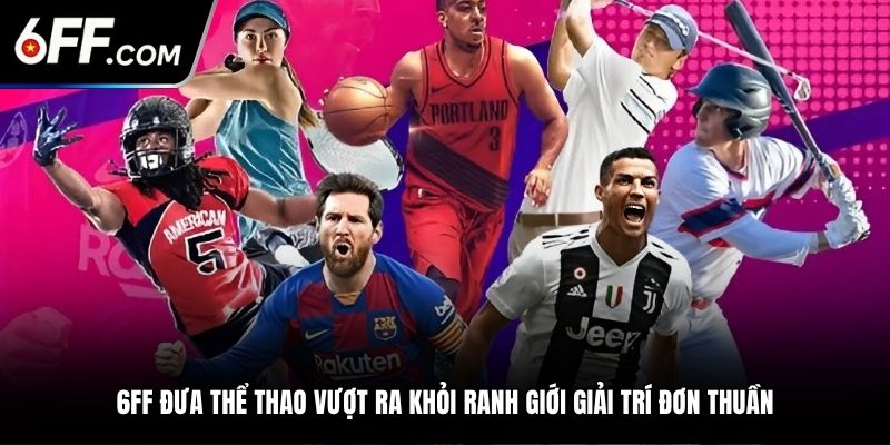 6FF đưa thể thao vượt ra khỏi ranh giới giải trí đơn thuần