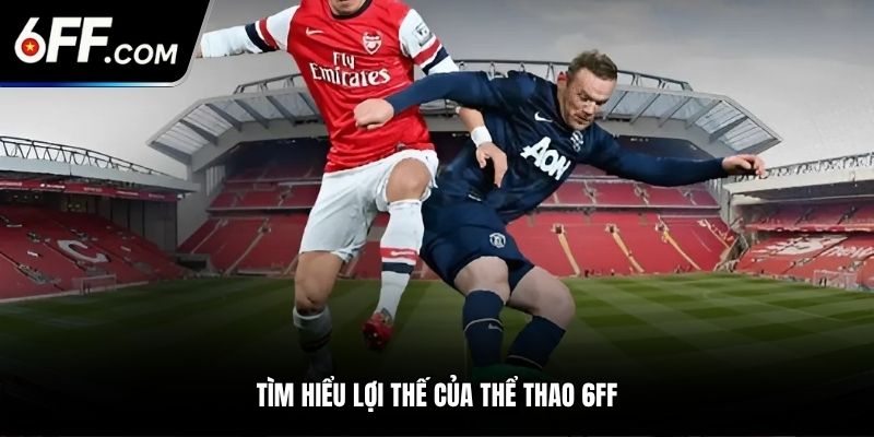 Tìm hiểu lợi thế của thể thao 6FF